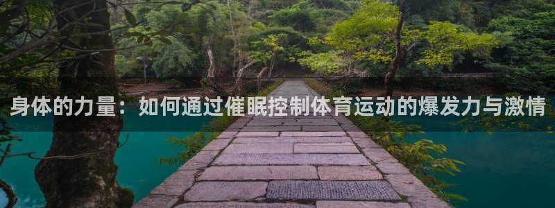v66体育彩票平台正规吗可靠吗：身体的力量：如何通过催眠控制体育运动的爆发力与激情